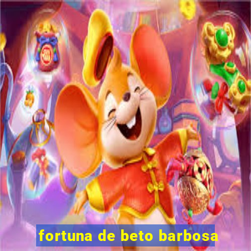 fortuna de beto barbosa